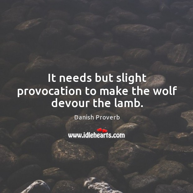 It needs but slight provocation to make the wolf devour the lamb. Image