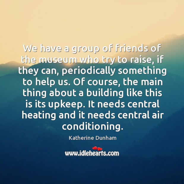 It needs central heating and it needs central air conditioning. Katherine Dunham Picture Quote