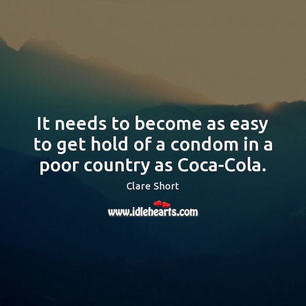 It needs to become as easy to get hold of a condom in a poor country as Coca-Cola. Image