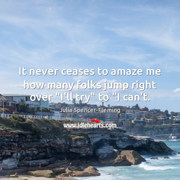 It never ceases to amaze me how many folks jump right over “I’ll try” to “I can’t. Julia Spencer-Fleming Picture Quote