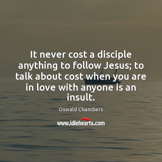 It never cost a disciple anything to follow Jesus; to talk about Image