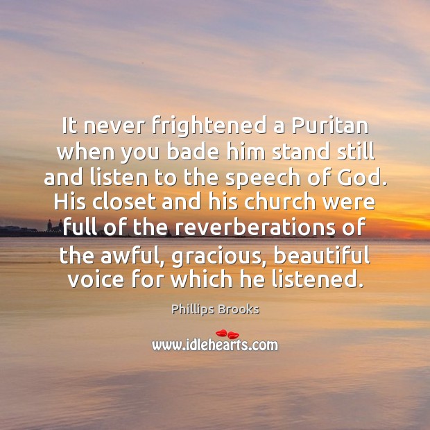 It never frightened a Puritan when you bade him stand still and 
