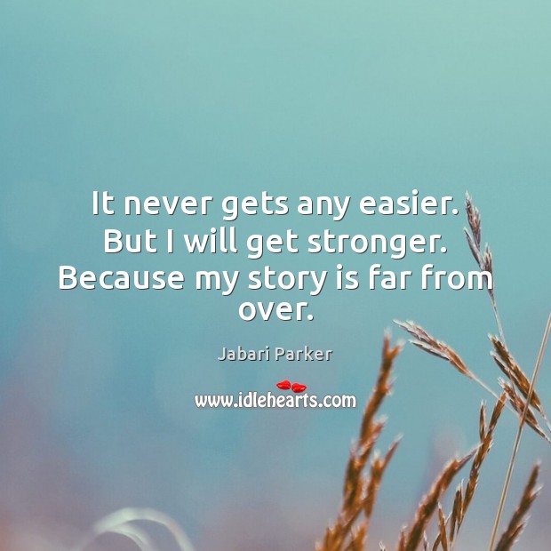 It never gets any easier. But I will get stronger. Because my story is far from over. Jabari Parker Picture Quote