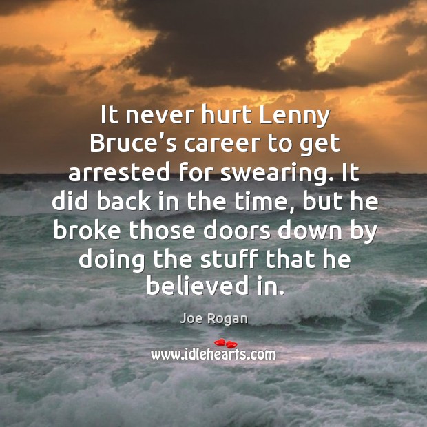 It never hurt lenny bruce’s career to get arrested for swearing. Joe Rogan Picture Quote