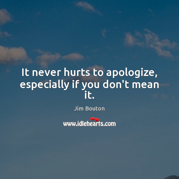 It never hurts to apologize, especially if you don’t mean it. Jim Bouton Picture Quote