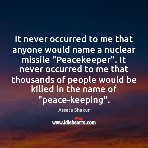 It never occurred to me that anyone would name a nuclear missile “ Assata Shakur Picture Quote