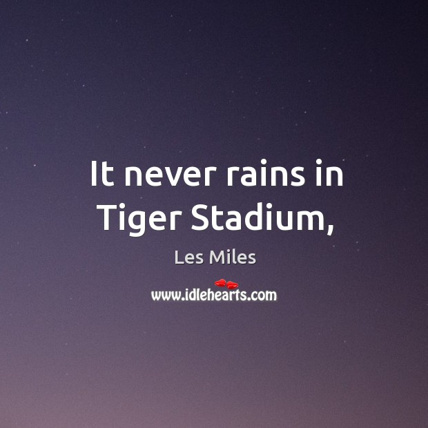 It never rains in Tiger Stadium, Les Miles Picture Quote