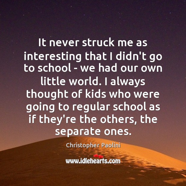 It never struck me as interesting that I didn’t go to school Christopher Paolini Picture Quote
