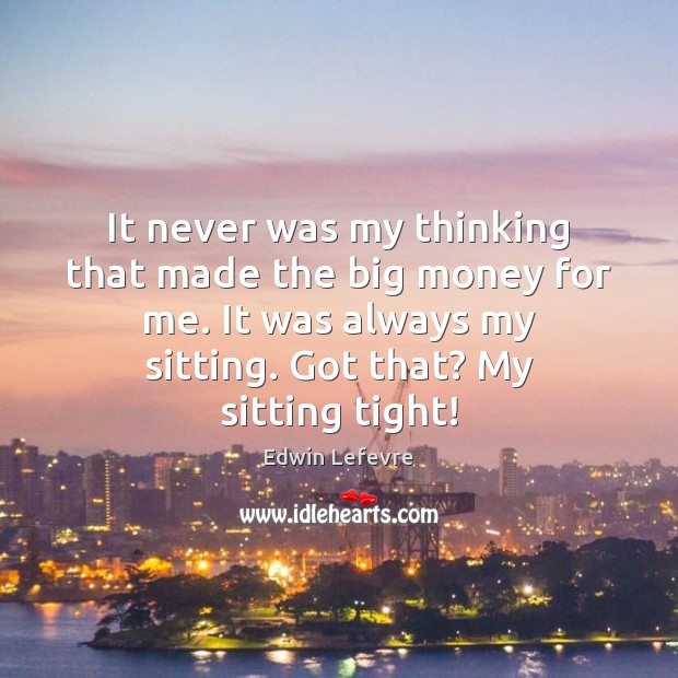 It never was my thinking that made the big money for me. Edwin Lefevre Picture Quote