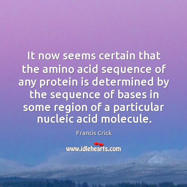 It now seems certain that the amino acid sequence of any protein Francis Crick Picture Quote