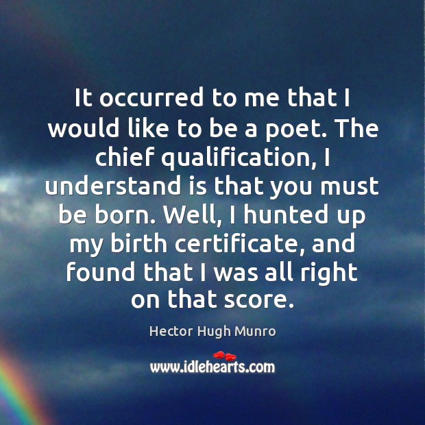 It occurred to me that I would like to be a poet. Hector Hugh Munro Picture Quote