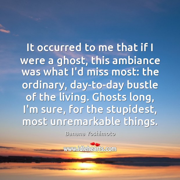 It occurred to me that if I were a ghost, this ambiance Banana Yoshimoto Picture Quote
