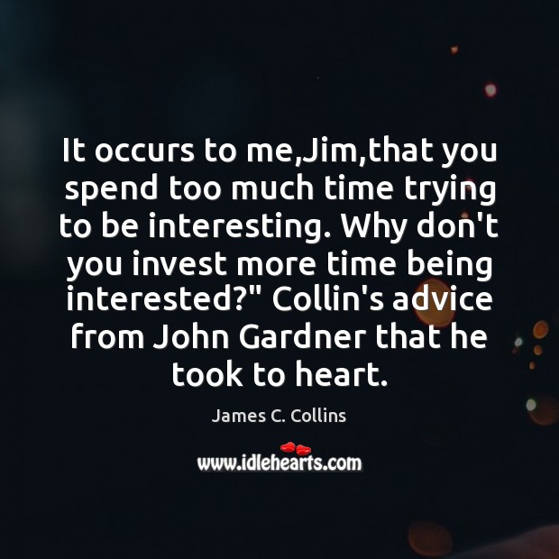 It occurs to me,Jim,that you spend too much time trying James C. Collins Picture Quote