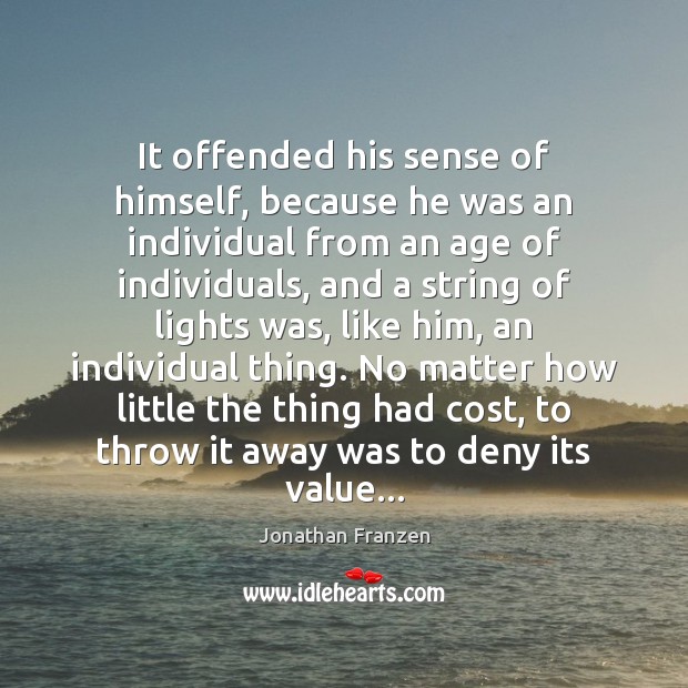 It offended his sense of himself, because he was an individual from Image
