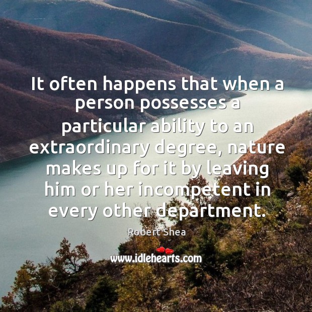 It often happens that when a person possesses a particular ability to an extraordinary degree Robert Shea Picture Quote