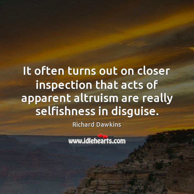 It often turns out on closer inspection that acts of apparent altruism Richard Dawkins Picture Quote
