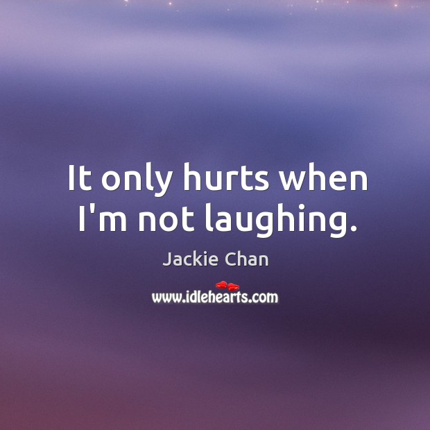 It only hurts when I’m not laughing. Jackie Chan Picture Quote