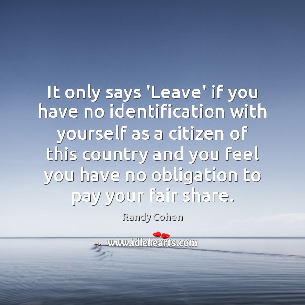 It only says ‘Leave’ if you have no identification with yourself as Randy Cohen Picture Quote