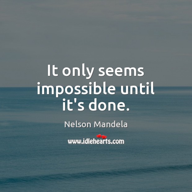 It only seems impossible until it’s done. Nelson Mandela Picture Quote
