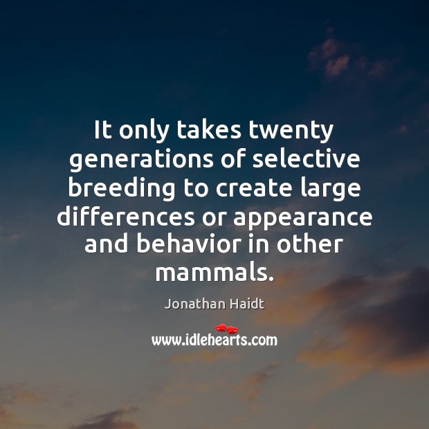 It only takes twenty generations of selective breeding to create large differences Jonathan Haidt Picture Quote