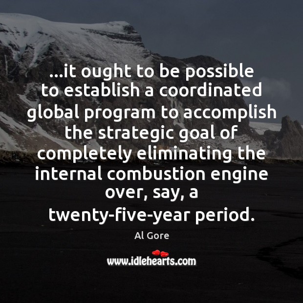 …it ought to be possible to establish a coordinated global program to Al Gore Picture Quote