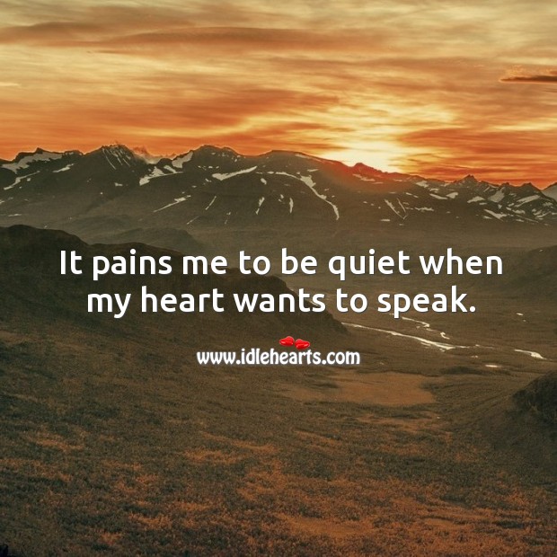 It pains me to be quiet when my heart wants to speak. Sad Quotes Image