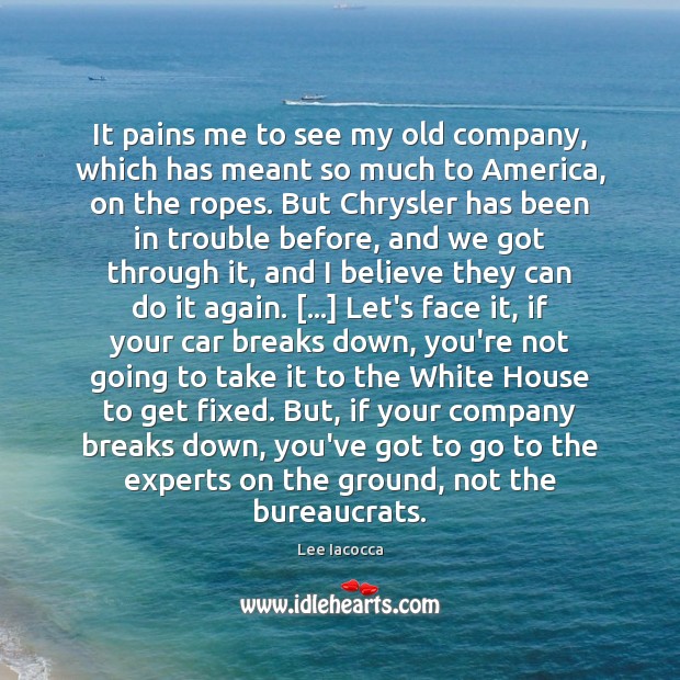 It pains me to see my old company, which has meant so Lee Iacocca Picture Quote