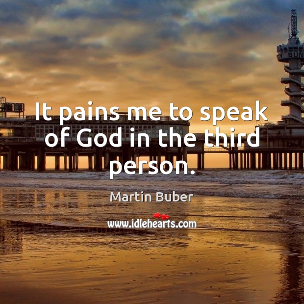 It pains me to speak of God in the third person. Martin Buber Picture Quote