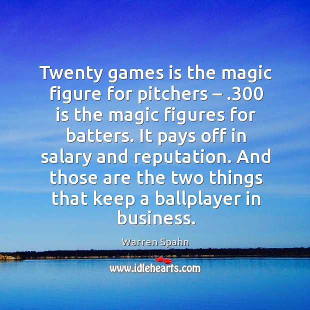 It pays off in salary and reputation. And those are the two things that keep a ballplayer in business. Image