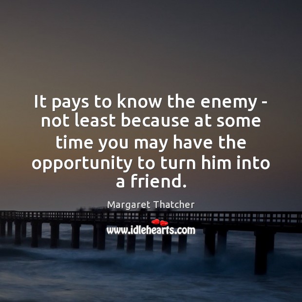 It pays to know the enemy – not least because at some Margaret Thatcher Picture Quote
