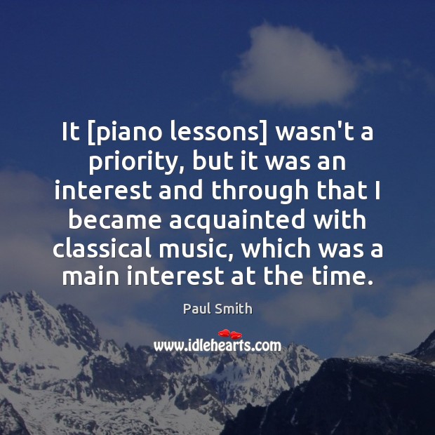 It [piano lessons] wasn’t a priority, but it was an interest and Priority Quotes Image