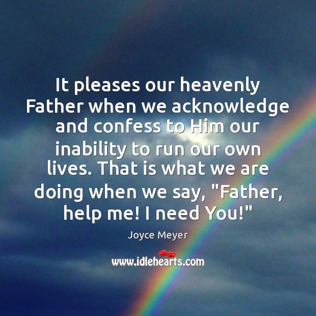 It pleases our heavenly Father when we acknowledge and confess to Him 
