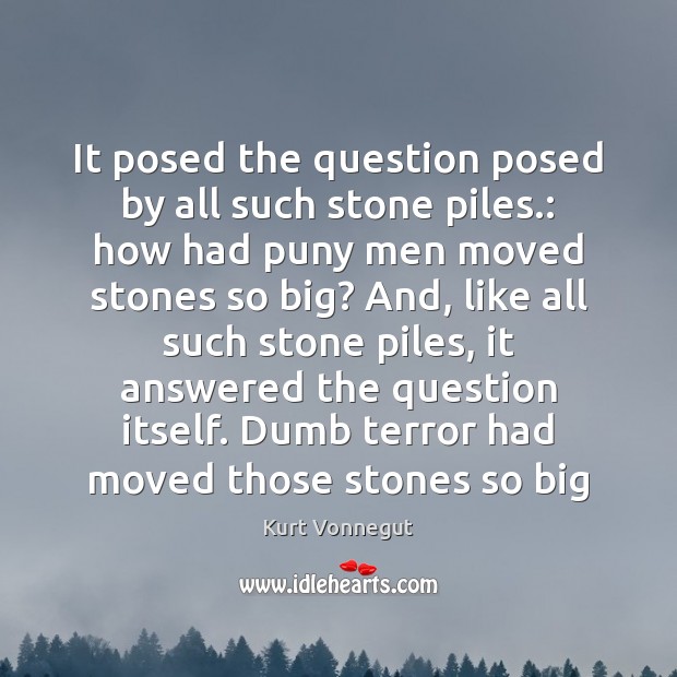 It posed the question posed by all such stone piles.: how had Image