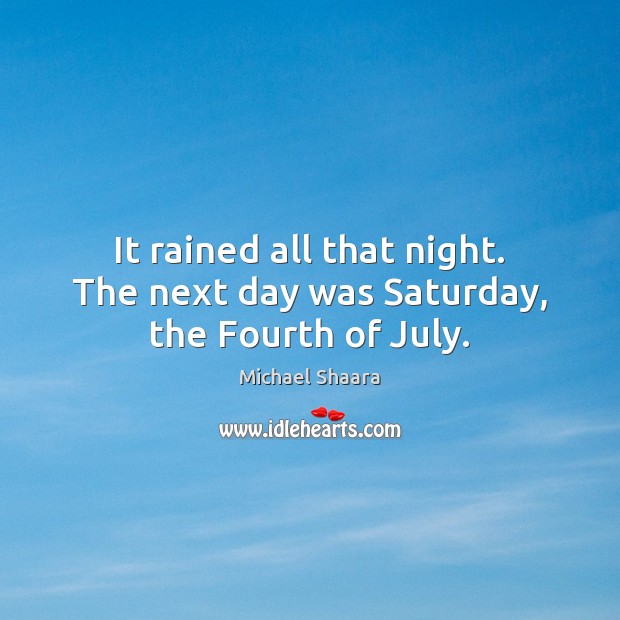 It rained all that night. The next day was Saturday, the Fourth of July. Image