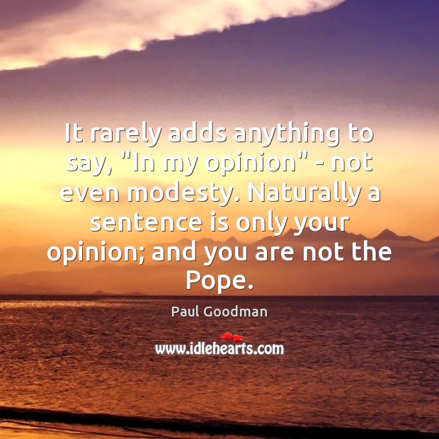 It rarely adds anything to say, “In my opinion” – not even Paul Goodman Picture Quote