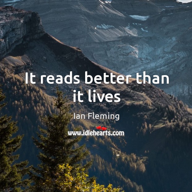 It reads better than it lives Ian Fleming Picture Quote