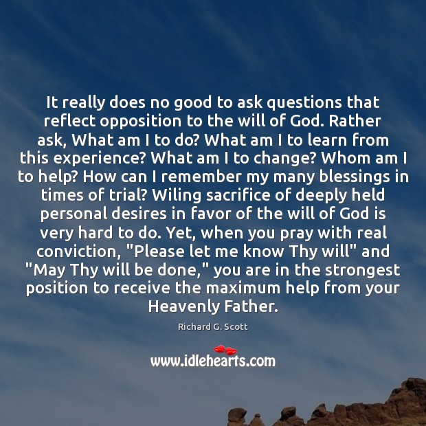 It really does no good to ask questions that reflect opposition to Blessings Quotes Image