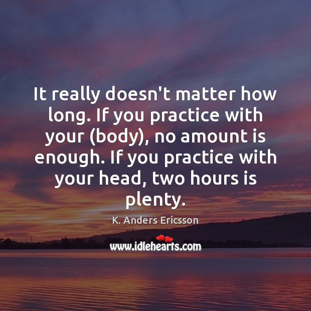 It really doesn’t matter how long. If you practice with your (body), Image