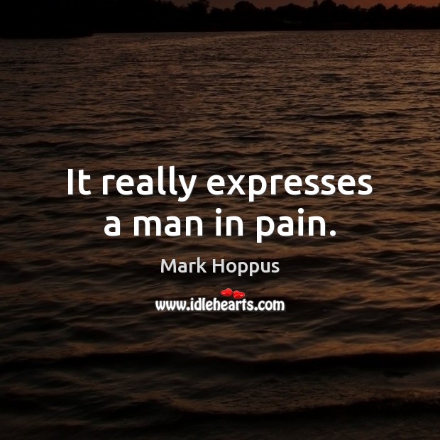 It really expresses a man in pain. Image