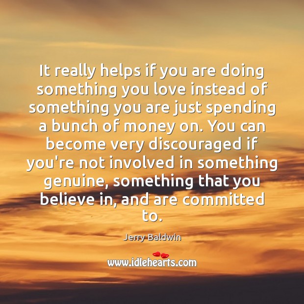 It really helps if you are doing something you love instead of Jerry Baldwin Picture Quote