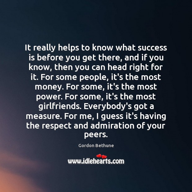 It really helps to know what success is before you get there, Gordon Bethune Picture Quote