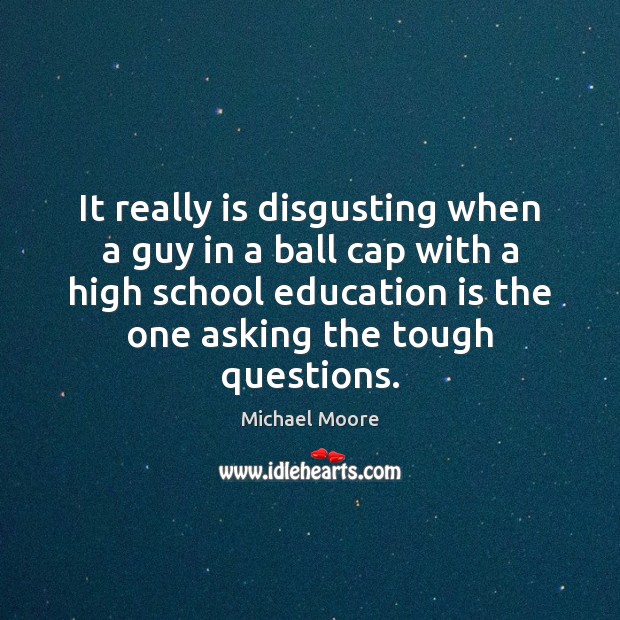 It really is disgusting when a guy in a ball cap with Education Quotes Image