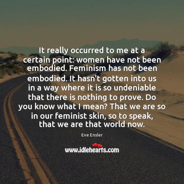 It really occurred to me at a certain point: women have not Eve Ensler Picture Quote