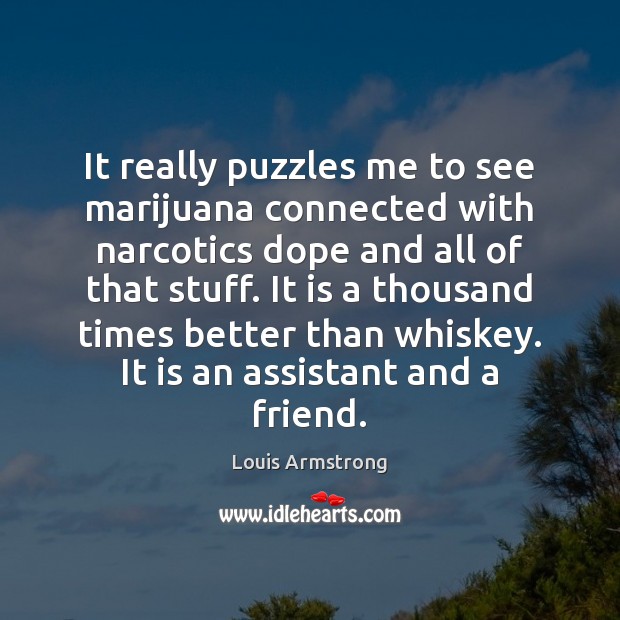 It really puzzles me to see marijuana connected with narcotics dope and Louis Armstrong Picture Quote