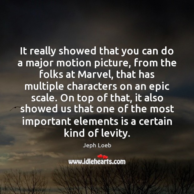 It really showed that you can do a major motion picture, from Jeph Loeb Picture Quote