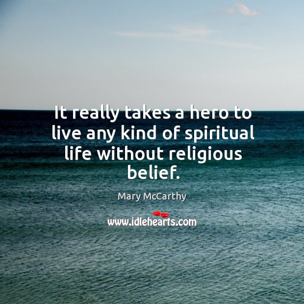 It really takes a hero to live any kind of spiritual life without religious belief. Image