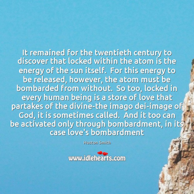 It remained for the twentieth century to discover that locked within the Huston Smith Picture Quote