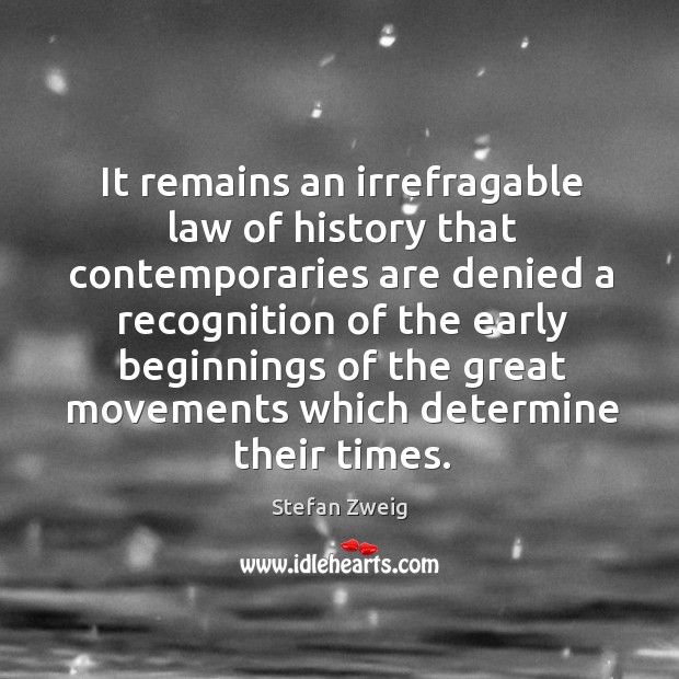 It remains an irrefragable law of history that contemporaries are denied a Stefan Zweig Picture Quote