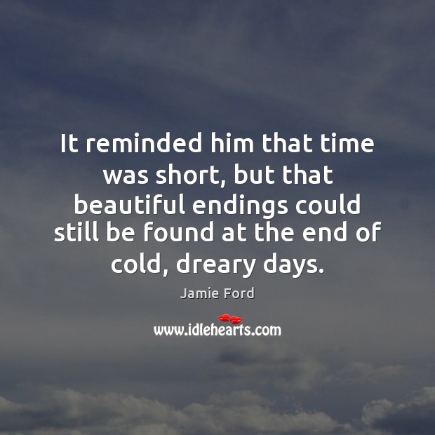 It reminded him that time was short, but that beautiful endings could Jamie Ford Picture Quote