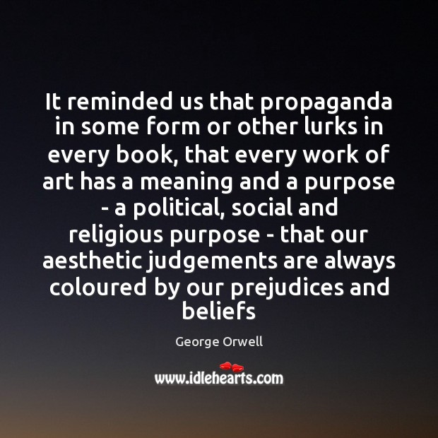 It reminded us that propaganda in some form or other lurks in George Orwell Picture Quote